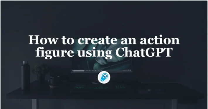 How to create an action figure using ChatGPT