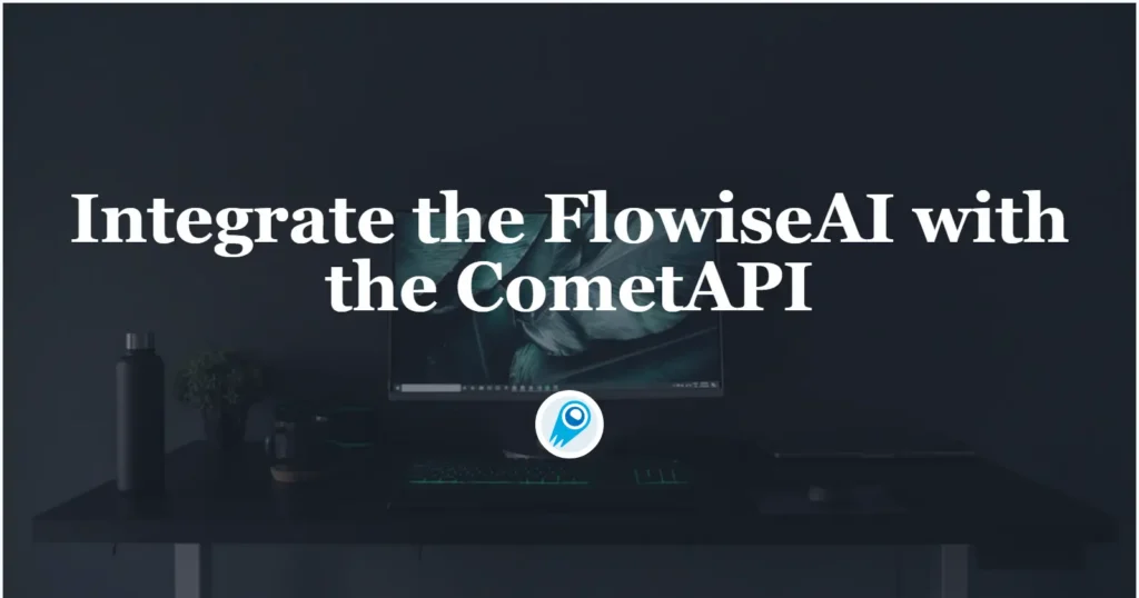 Integrate the FlowiseAI with the CometAPI