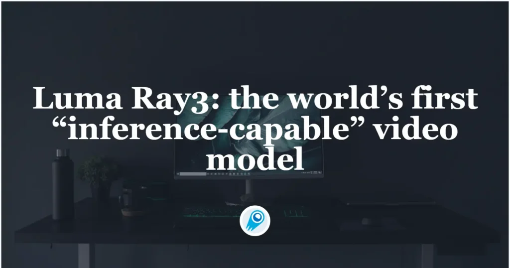 Ray3 the world’s first “inference-capable” video model