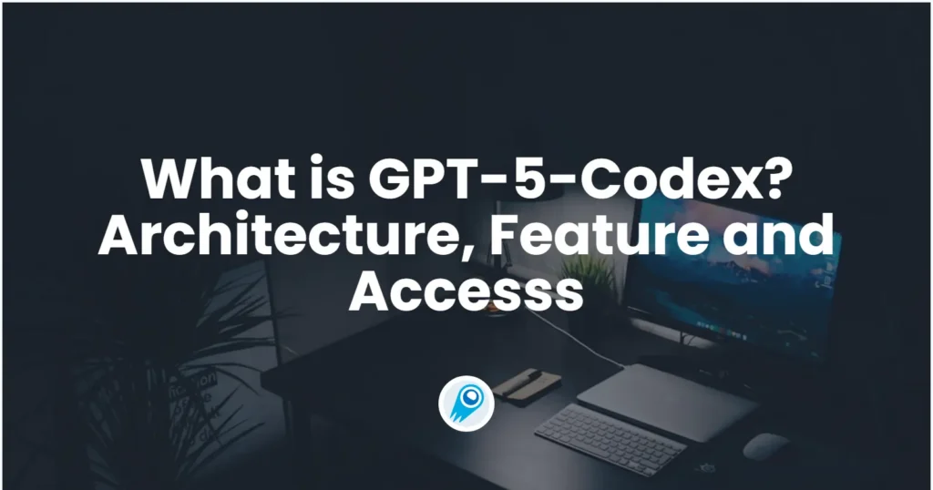 What is GPT-5-Codex Architecture, Feature, Accesss and More