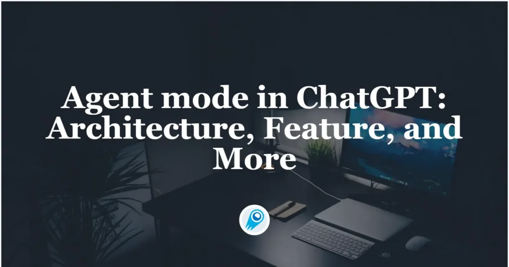 Agent mode in ChatGPT Architecture, Feature, and More