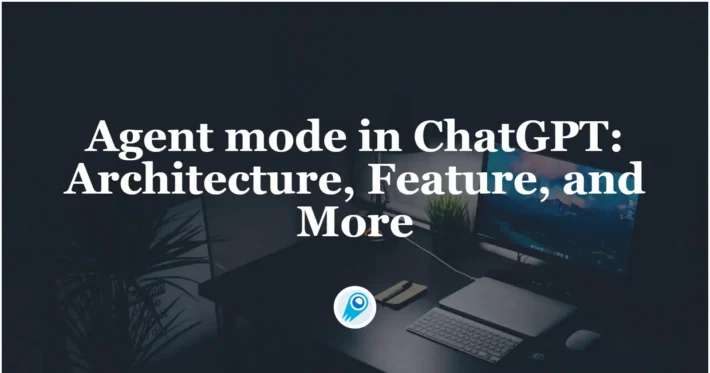 Agent mode in ChatGPT Architecture, Feature, and More