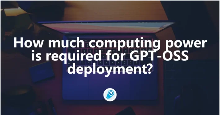How much computing power is required for GPT-OSS deployment