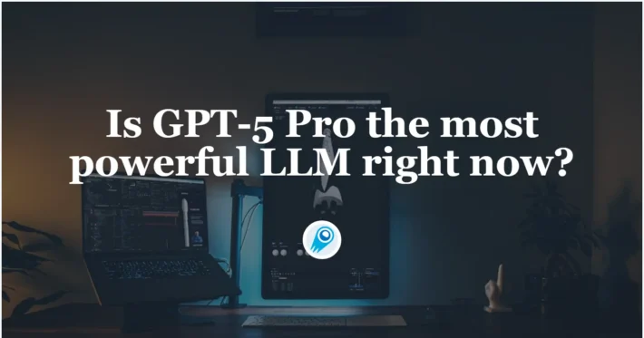 Is GPT-5 Pro the most powerful LLM right now