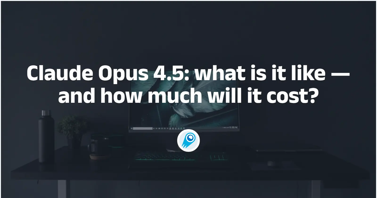 Claude Opus 4.5 what is it like — and how much will it cost