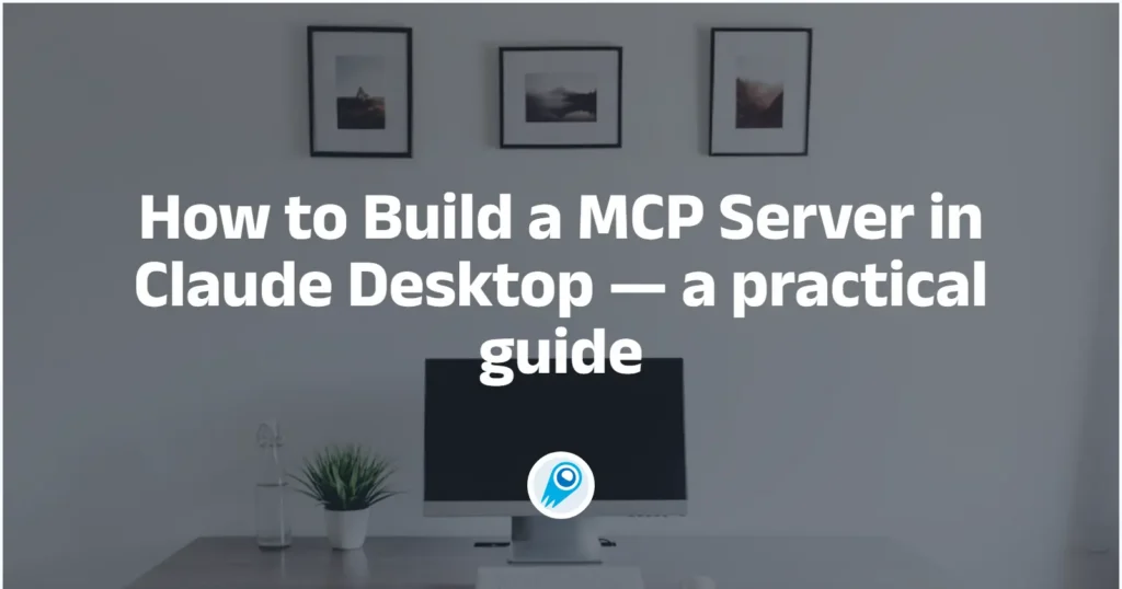 How to Build a MCP Server in Claude Desktop — a practical guide