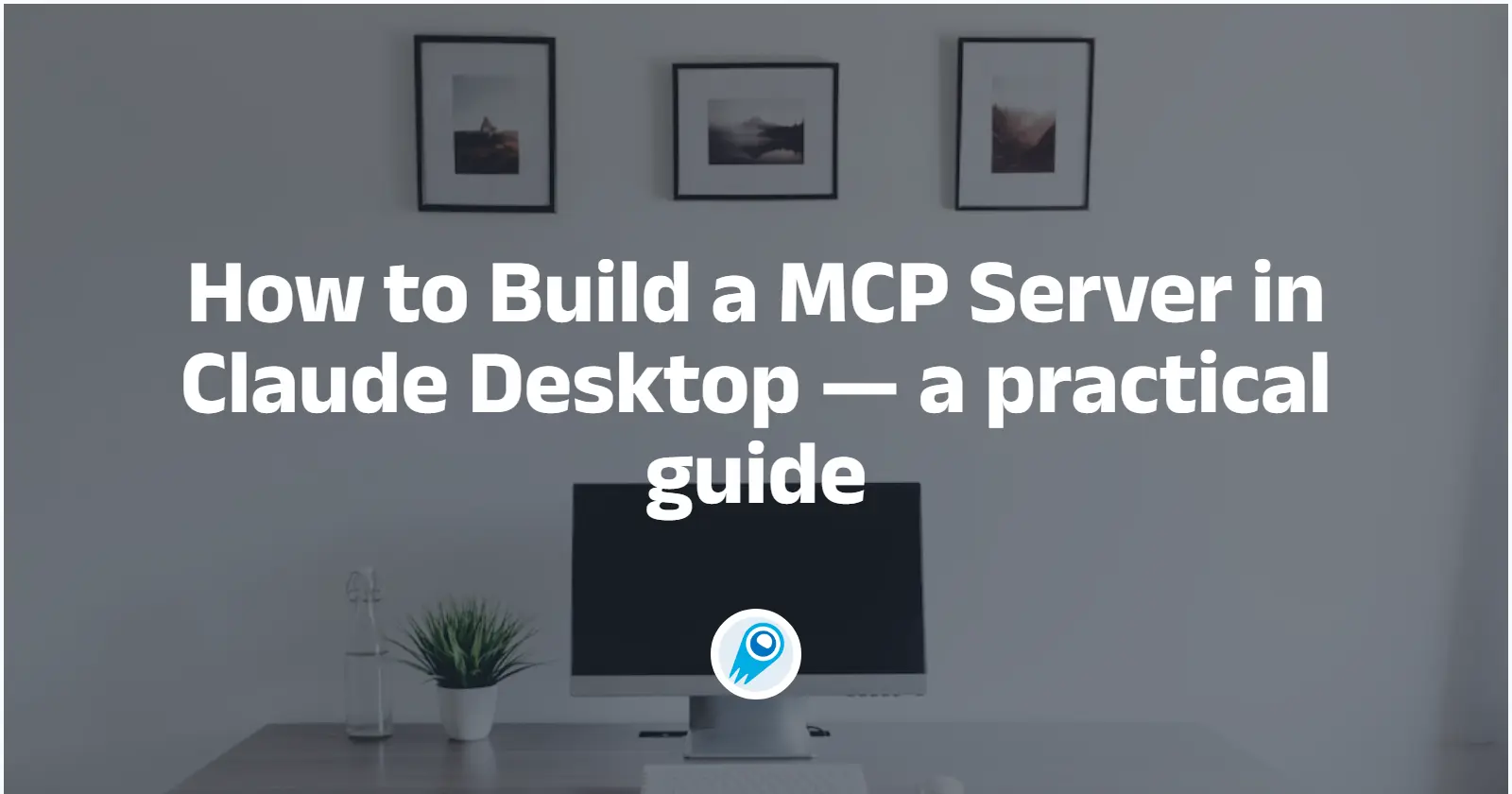 How to Build a MCP Server in Claude Desktop — a practical guide