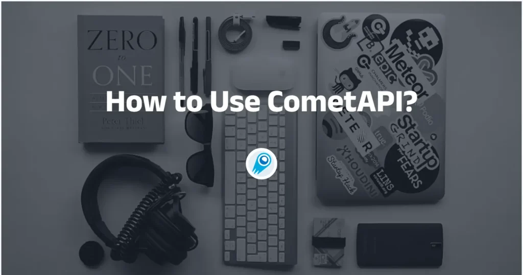 How to Use CometAPI