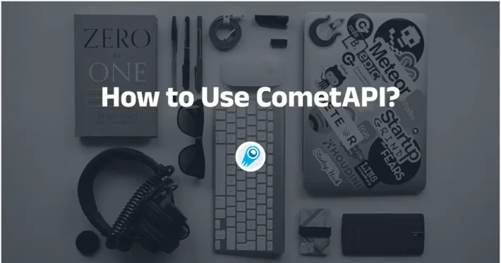 How to Use CometAPI