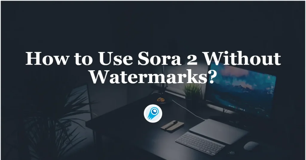 How to Use Sora 2 Without Watermarks