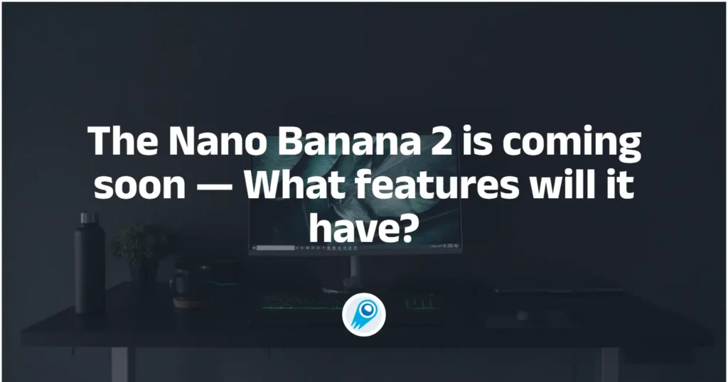 The Nano Banana2 is coming soon — What features will it have