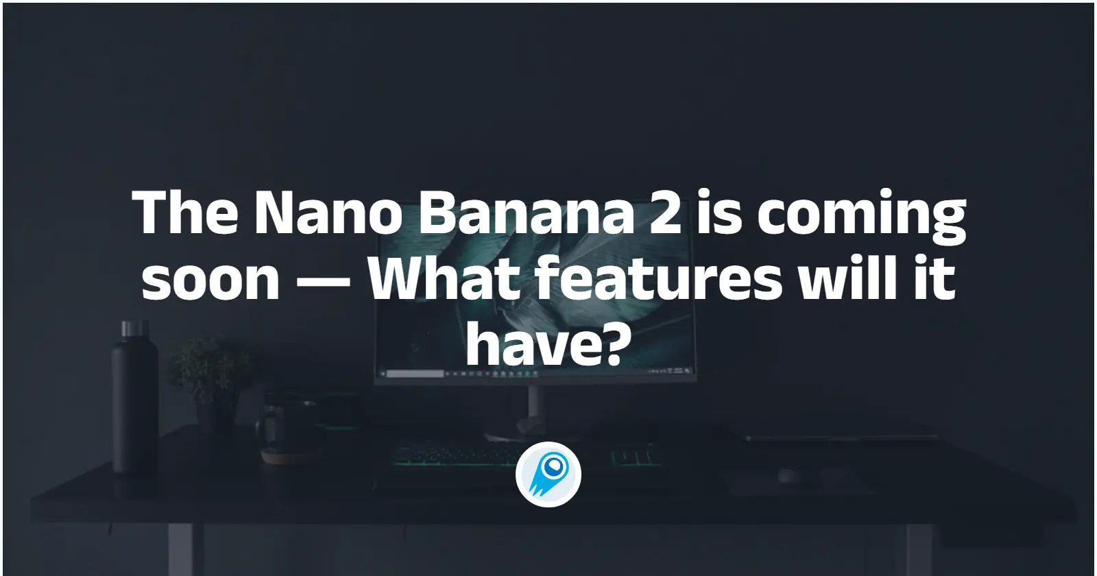 The Nano Banana2 is coming soon — What features will it have